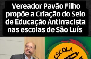 Vereador Pavão Filho propõe a criação do Selo de Educação Antirracista nas escolas de São Luís