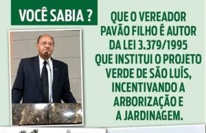 Você sabia que o vereador Pavão Filho é o autor da Lei 3.379/1995 que institui o Projeto Verde de São Luís, incentivando a arborização e jardinagem da cidade