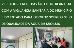 VEREADOR PROF. PAVÃO FILHO REUNIU-SE COM A VIGILÂNCIA SANITÁRIA DO MUNICÍPIO E DO ESTADO PARA DISCUTIR SOBRE O SELO DE QUALIDADE DA ÁGUA EM SÃO LUÍS