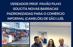 VEREADOR PAVÃO FILHO SOLICITA NOVAS BARRACAS PADRONIZADAS PARA O COMÉRCIO INFORMAL (CAMELÔS) DE SÃO LUÍS