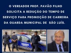 VEREADOR PROF. PAVÃO FILHO SOLICITA A REDUÇÃO DO TEMPO DE SERVIÇO PARA PROMOÇÃO DE CARREIRA DA GUARDA MUNICIPAL DE SÃO LUÍS