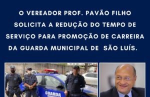 VEREADOR PROF. PAVÃO FILHO SOLICITA A REDUÇÃO DO TEMPO DE SERVIÇO PARA PROMOÇÃO DE CARREIRA DA GUARDA MUNICIPAL DE SÃO LUÍS