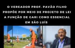VEREADOR PROF. PAVÃO FILHO PROPÕE POR MEIO DE PROJETO DE LEI A FUNÇÃO DE GARI COMO ESSENCIAL EM SÃO LUÍS